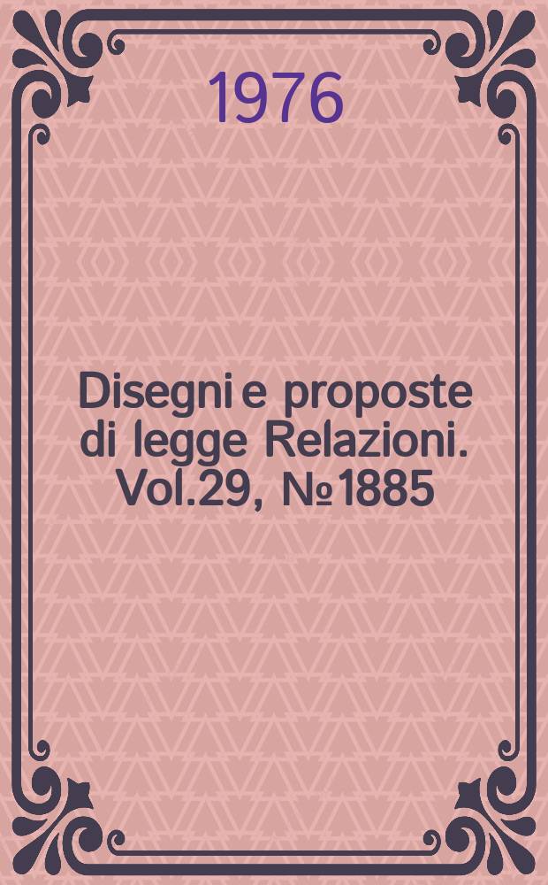Disegni e proposte di legge Relazioni. Vol.29, №1885