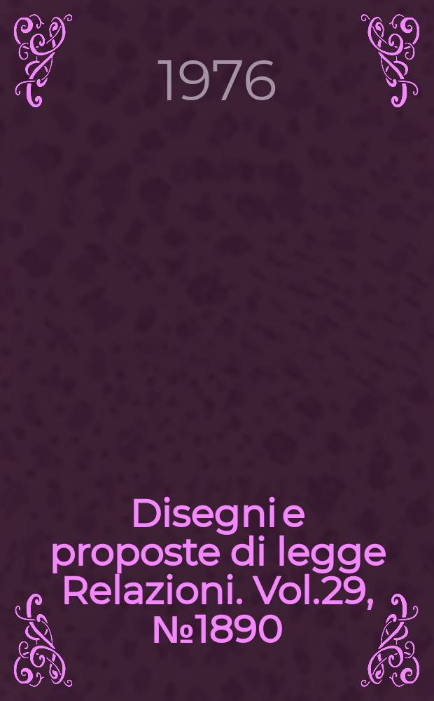 Disegni e proposte di legge Relazioni. Vol.29, №1890