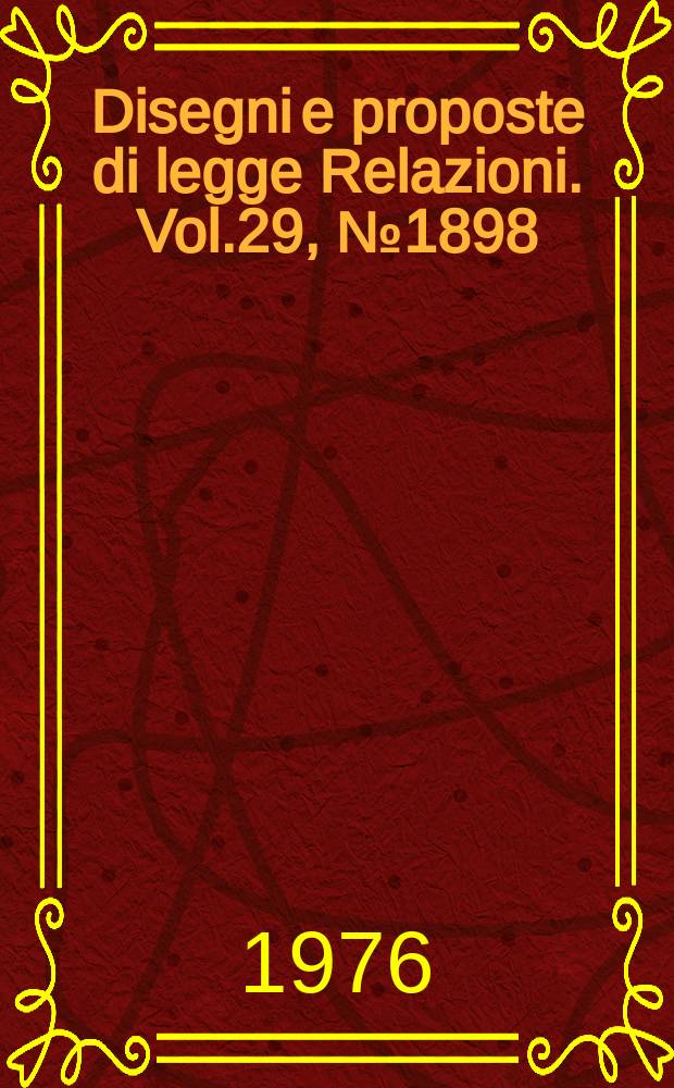 Disegni e proposte di legge Relazioni. Vol.29, №1898