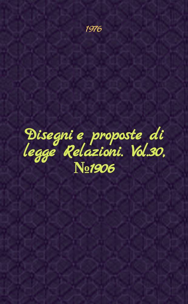 Disegni e proposte di legge Relazioni. Vol.30, №1906