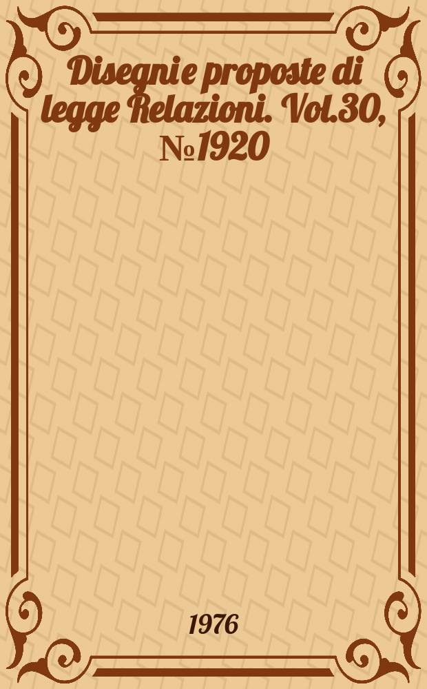 Disegni e proposte di legge Relazioni. Vol.30, №1920