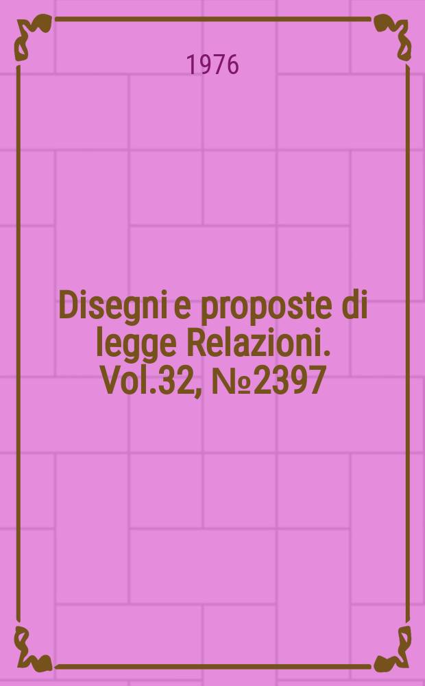 Disegni e proposte di legge Relazioni. Vol.32, №2397