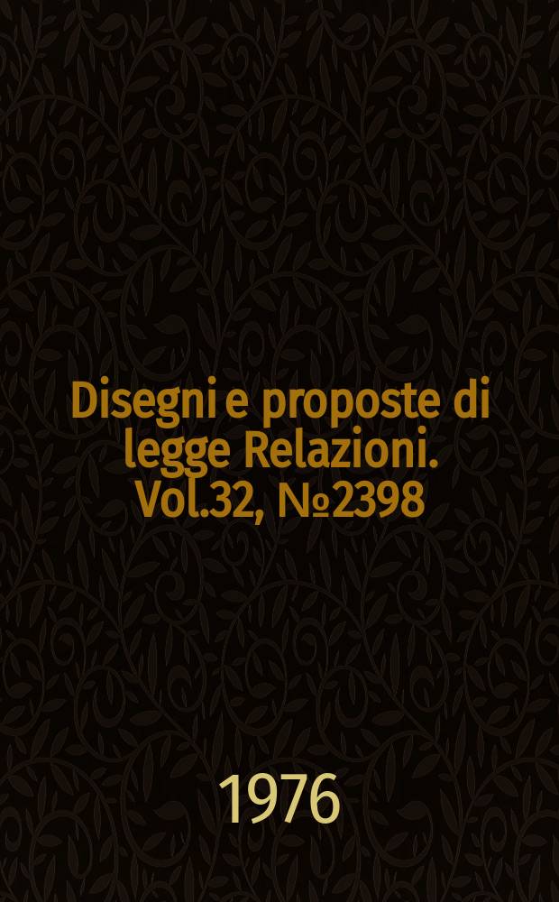 Disegni e proposte di legge Relazioni. Vol.32, №2398