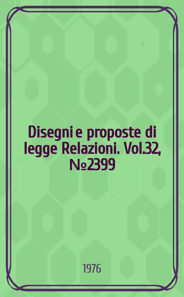 Disegni e proposte di legge Relazioni. Vol.32, №2399