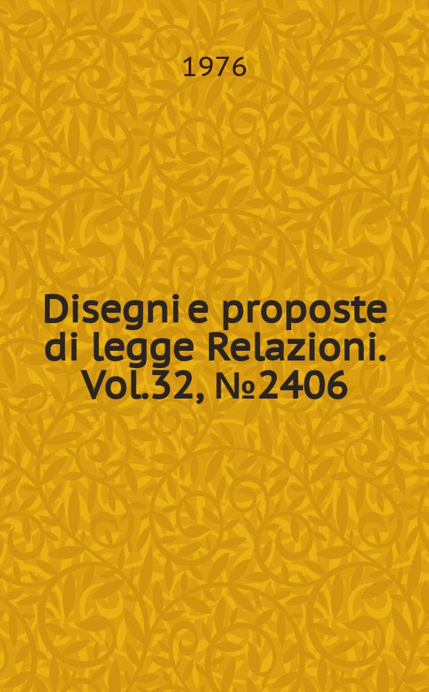 Disegni e proposte di legge Relazioni. Vol.32, №2406