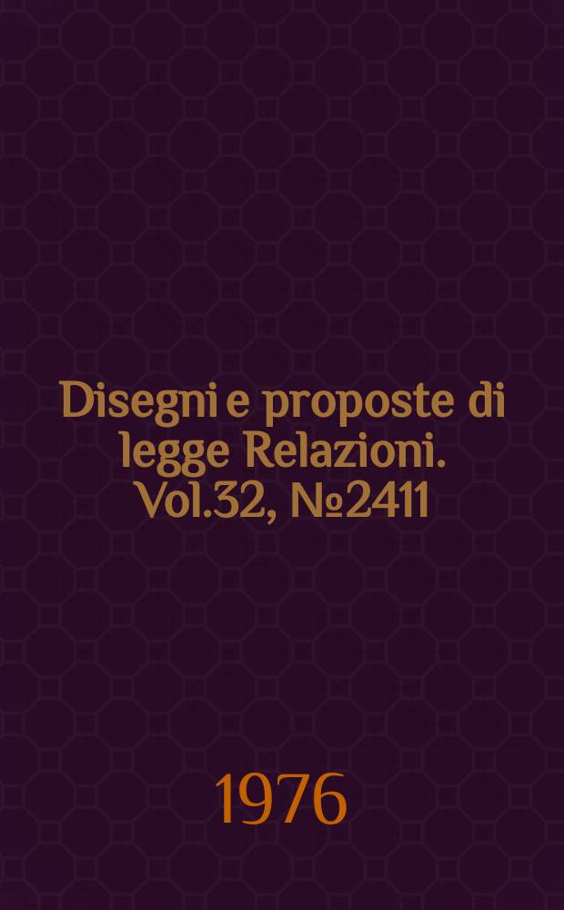Disegni e proposte di legge Relazioni. Vol.32, №2411