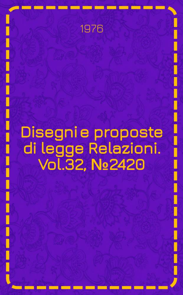 Disegni e proposte di legge Relazioni. Vol.32, №2420