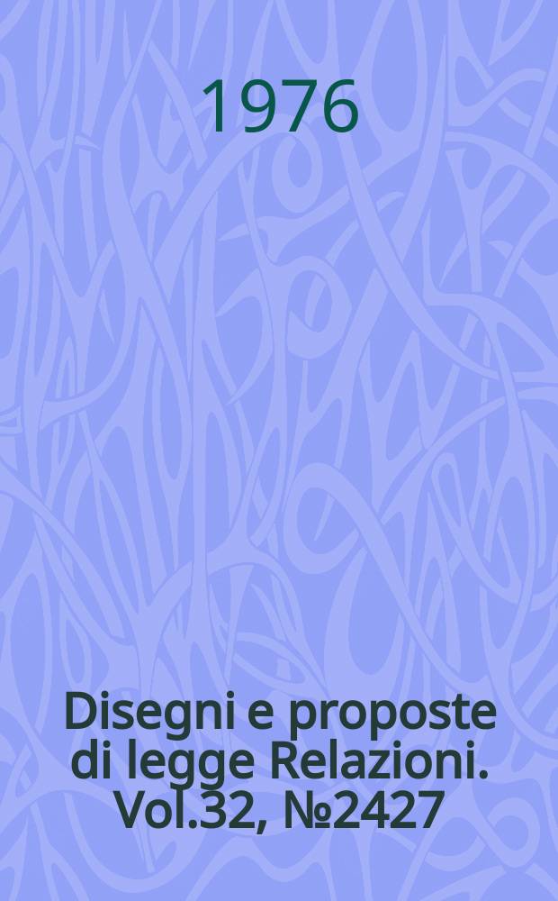 Disegni e proposte di legge Relazioni. Vol.32, №2427