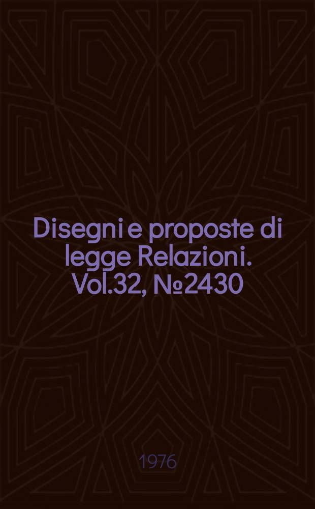 Disegni e proposte di legge Relazioni. Vol.32, №2430