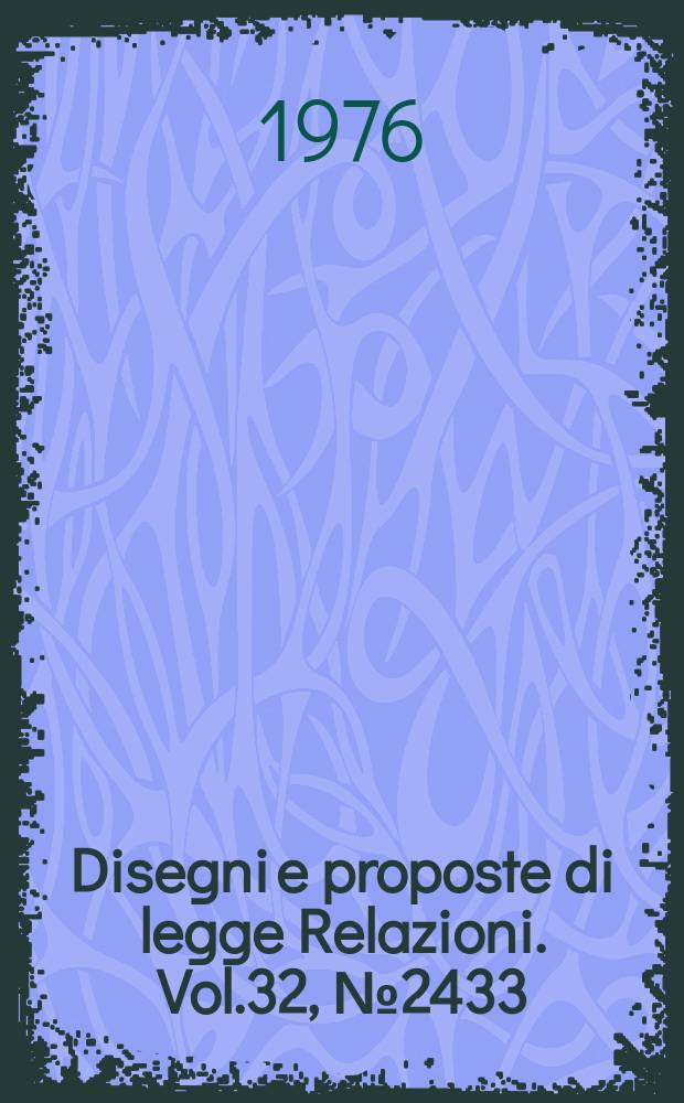 Disegni e proposte di legge Relazioni. Vol.32, №2433