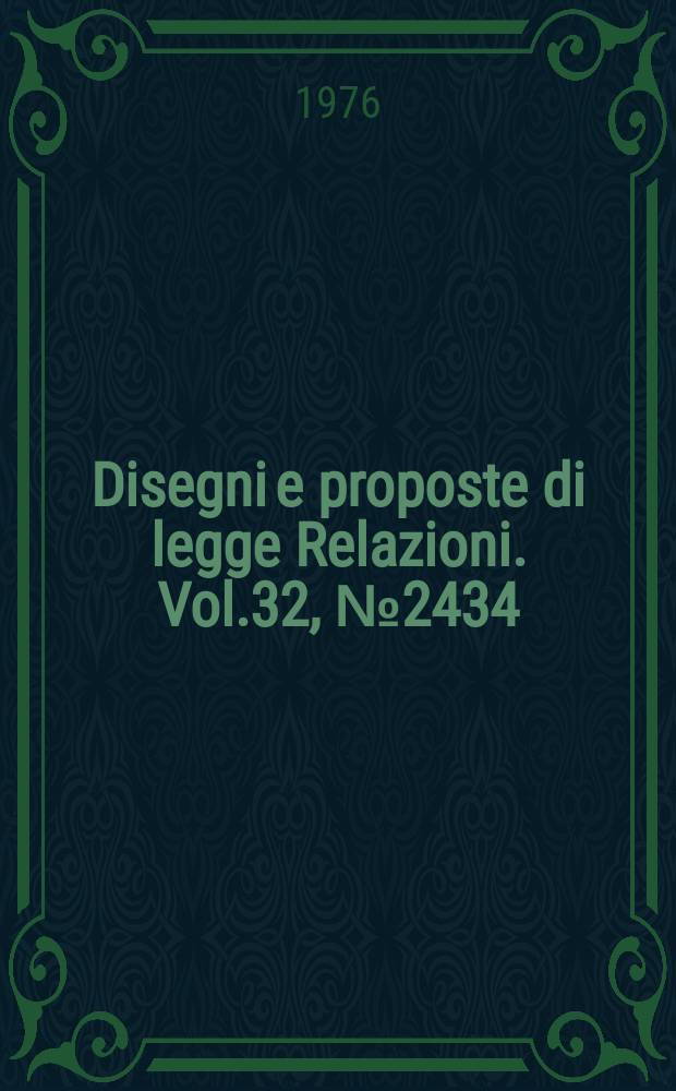 Disegni e proposte di legge Relazioni. Vol.32, №2434
