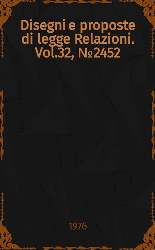 Disegni e proposte di legge Relazioni. Vol.32, №2452