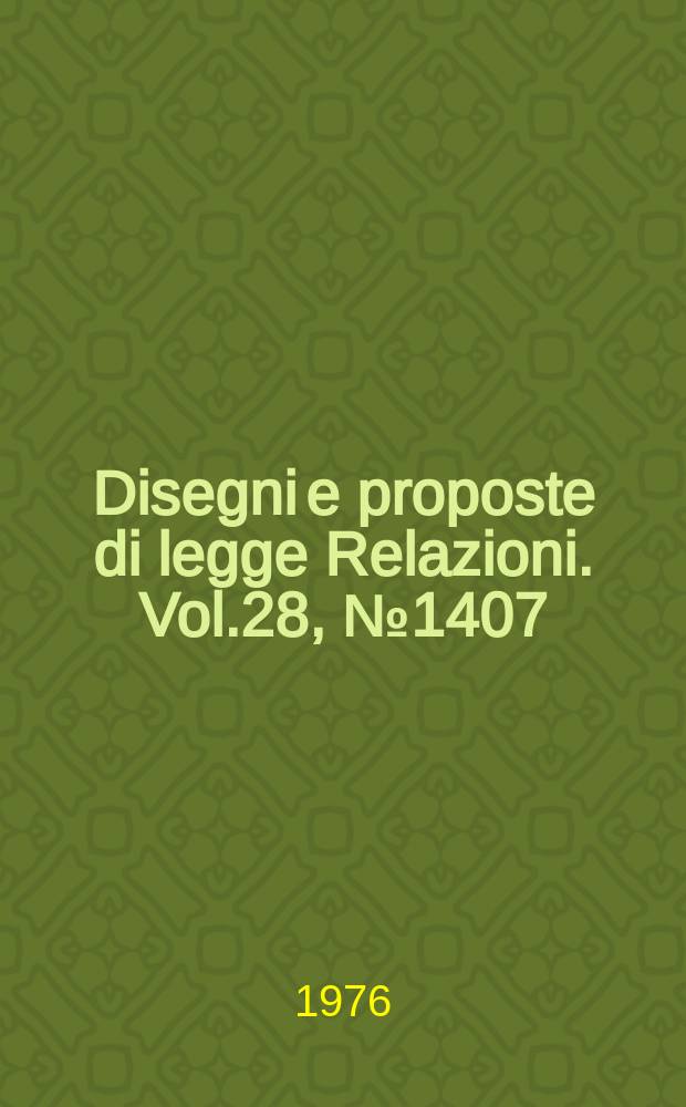 Disegni e proposte di legge Relazioni. Vol.28, №1407