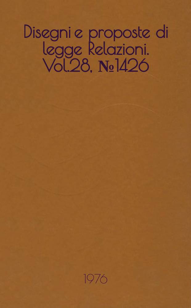 Disegni e proposte di legge Relazioni. Vol.28, №1426