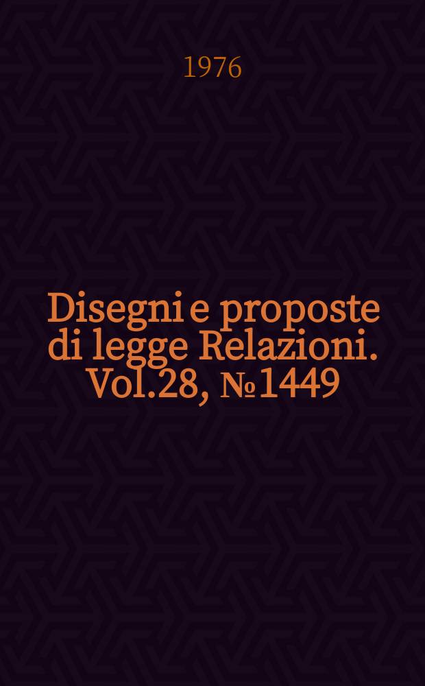 Disegni e proposte di legge Relazioni. Vol.28, №1449