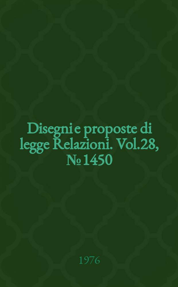Disegni e proposte di legge Relazioni. Vol.28, №1450