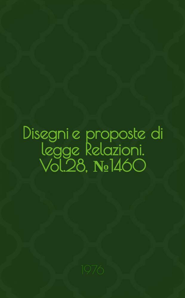 Disegni e proposte di legge Relazioni. Vol.28, №1460