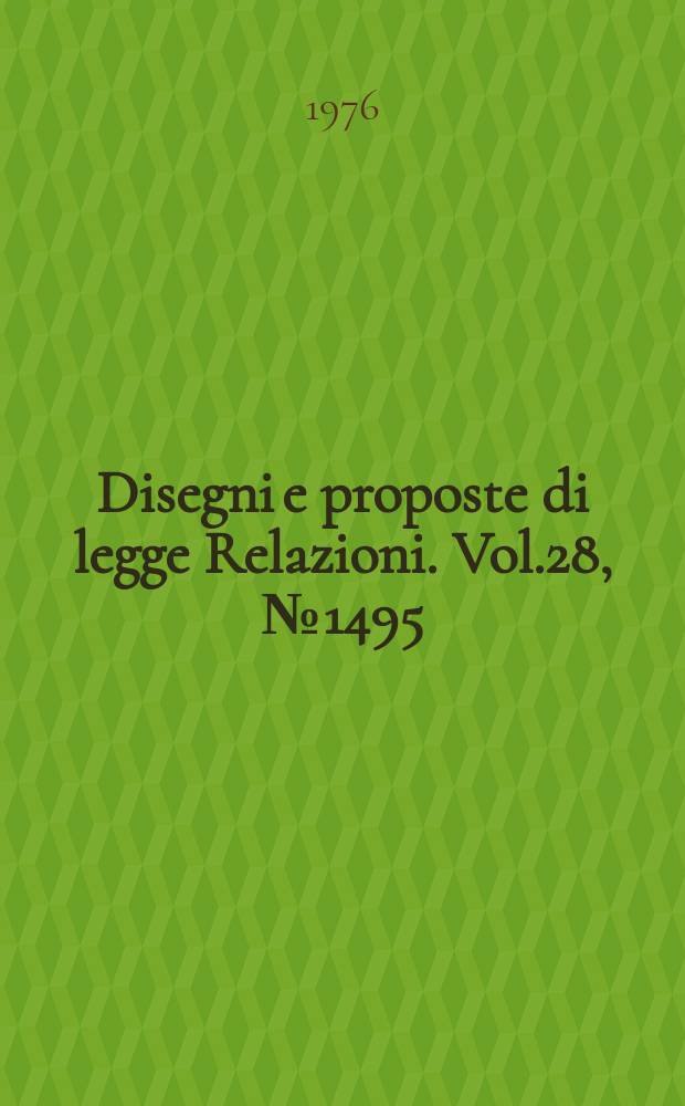 Disegni e proposte di legge Relazioni. Vol.28, №1495