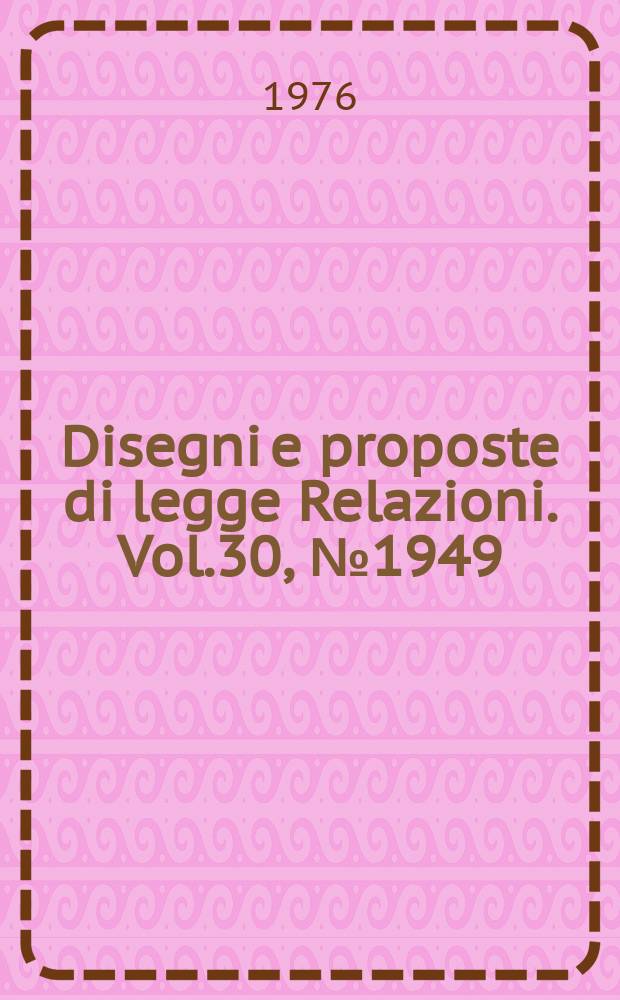 Disegni e proposte di legge Relazioni. Vol.30, №1949