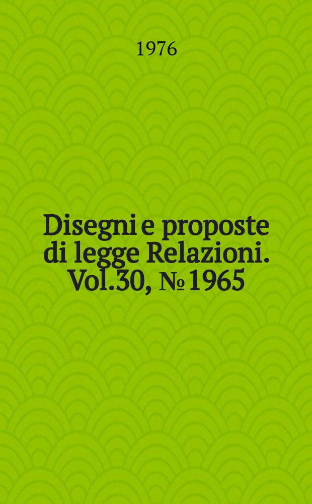 Disegni e proposte di legge Relazioni. Vol.30, №1965