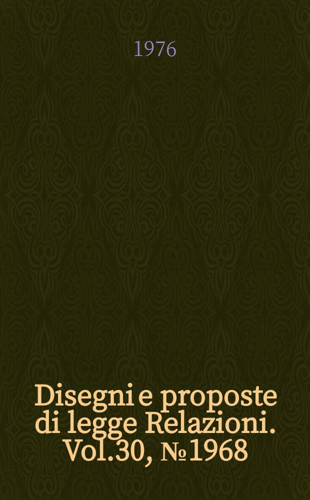 Disegni e proposte di legge Relazioni. Vol.30, №1968