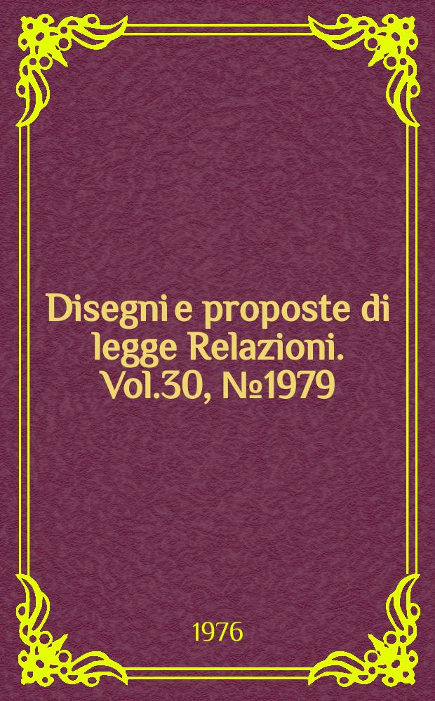 Disegni e proposte di legge Relazioni. Vol.30, №1979