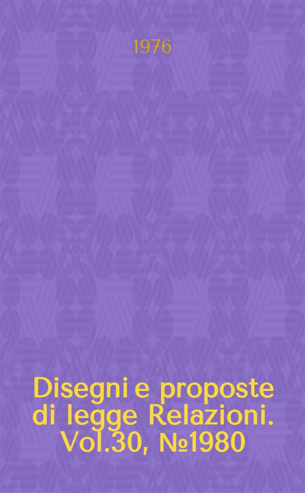 Disegni e proposte di legge Relazioni. Vol.30, №1980