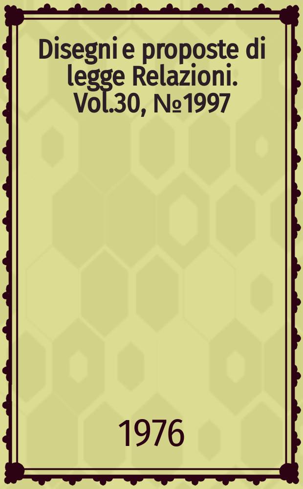 Disegni e proposte di legge Relazioni. Vol.30, №1997