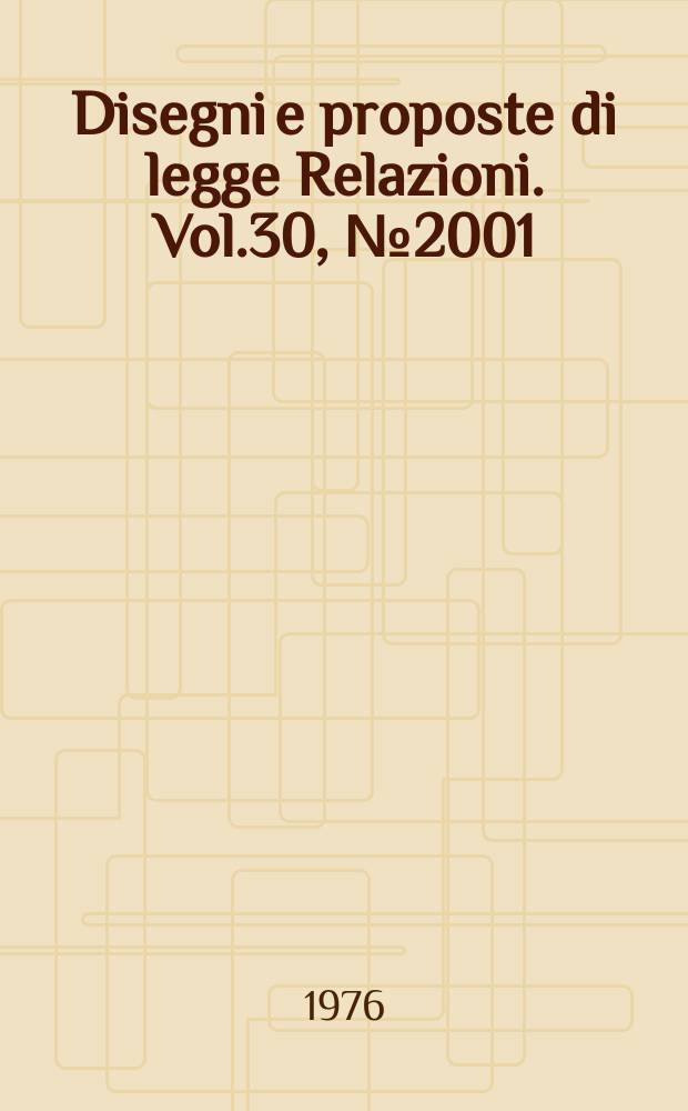 Disegni e proposte di legge Relazioni. Vol.30, №2001