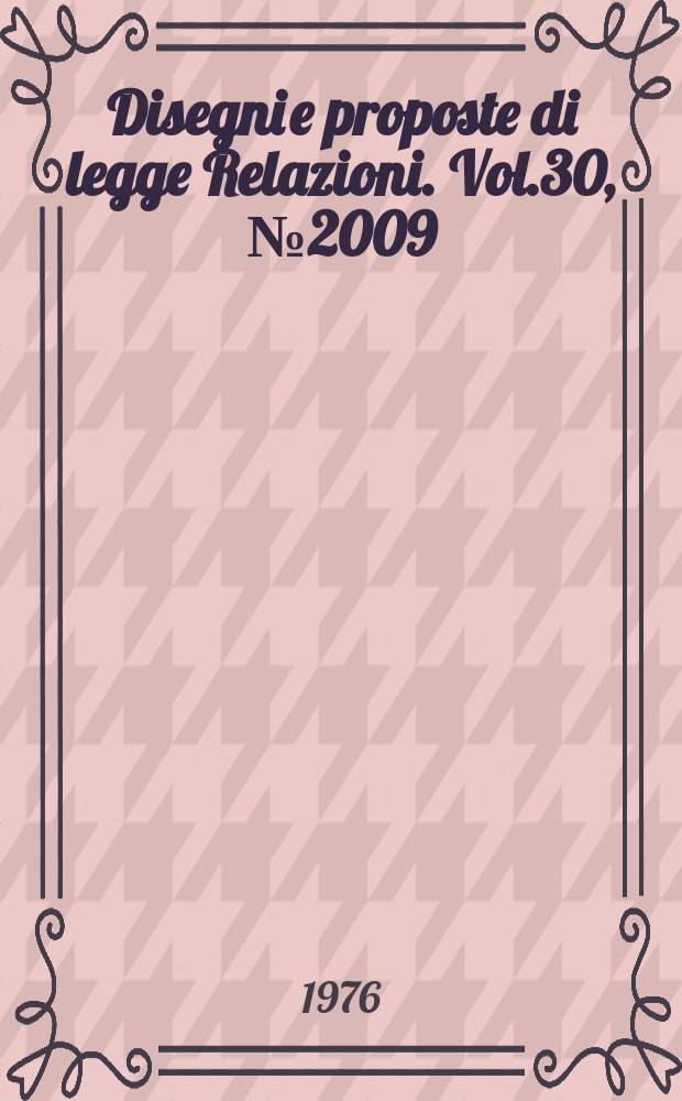 Disegni e proposte di legge Relazioni. Vol.30, №2009