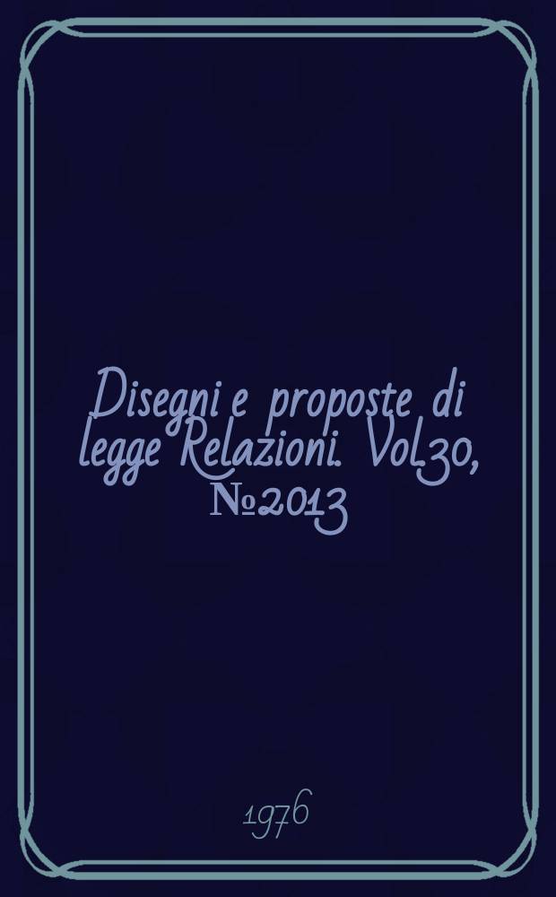 Disegni e proposte di legge Relazioni. Vol.30, №2013