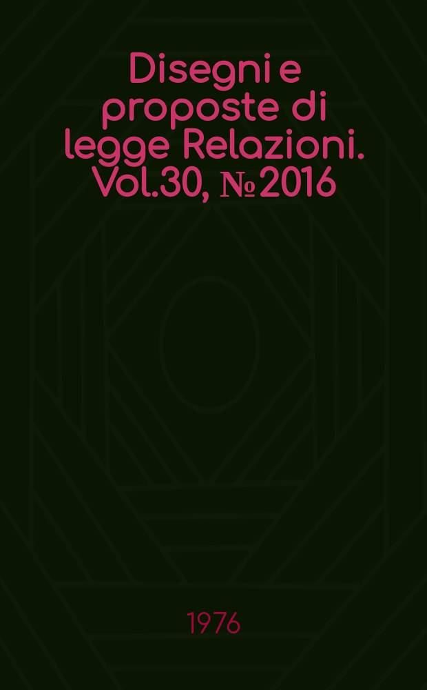 Disegni e proposte di legge Relazioni. Vol.30, №2016
