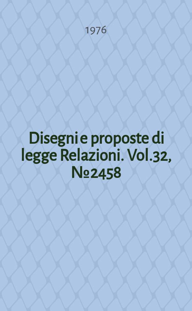 Disegni e proposte di legge Relazioni. Vol.32, №2458