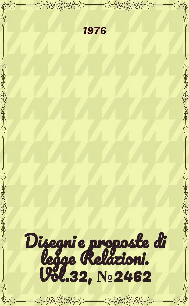 Disegni e proposte di legge Relazioni. Vol.32, №2462