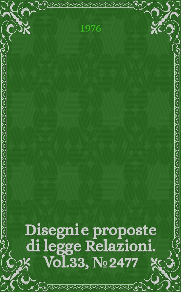 Disegni e proposte di legge Relazioni. Vol.33, №2477