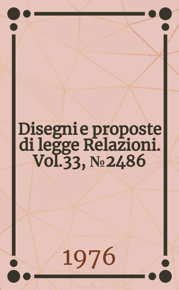 Disegni e proposte di legge Relazioni. Vol.33, №2486