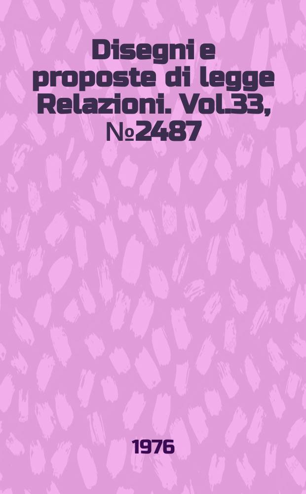 Disegni e proposte di legge Relazioni. Vol.33, №2487