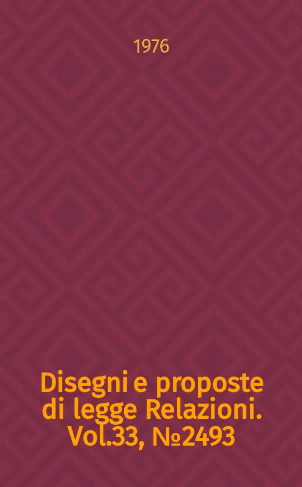 Disegni e proposte di legge Relazioni. Vol.33, №2493