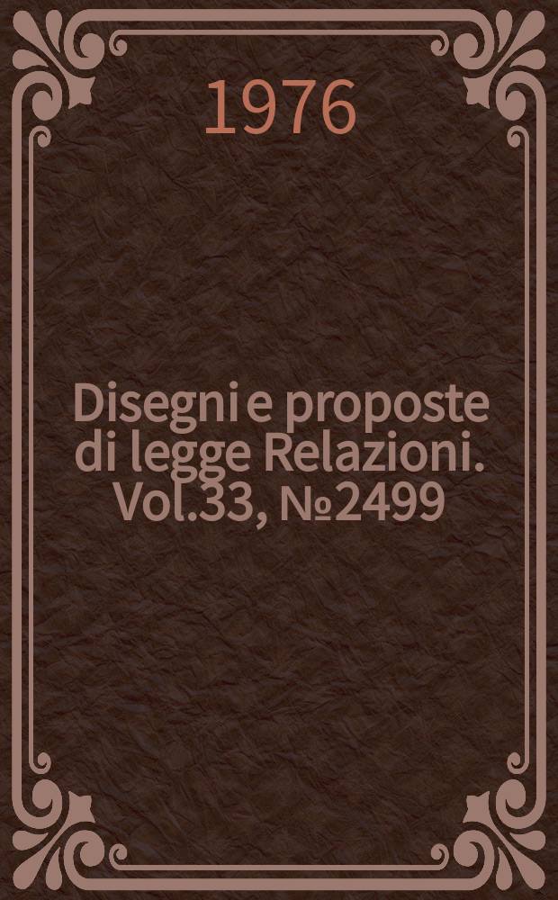 Disegni e proposte di legge Relazioni. Vol.33, №2499