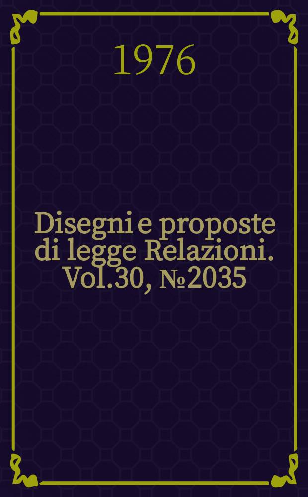 Disegni e proposte di legge Relazioni. Vol.30, №2035