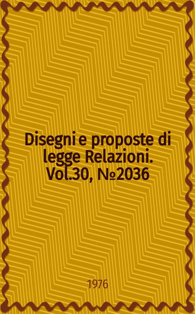 Disegni e proposte di legge Relazioni. Vol.30, №2036