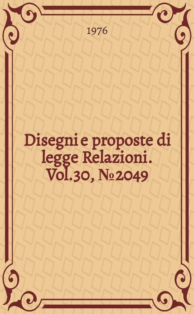 Disegni e proposte di legge Relazioni. Vol.30, №2049