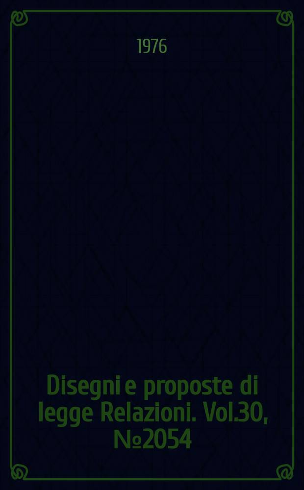 Disegni e proposte di legge Relazioni. Vol.30, №2054