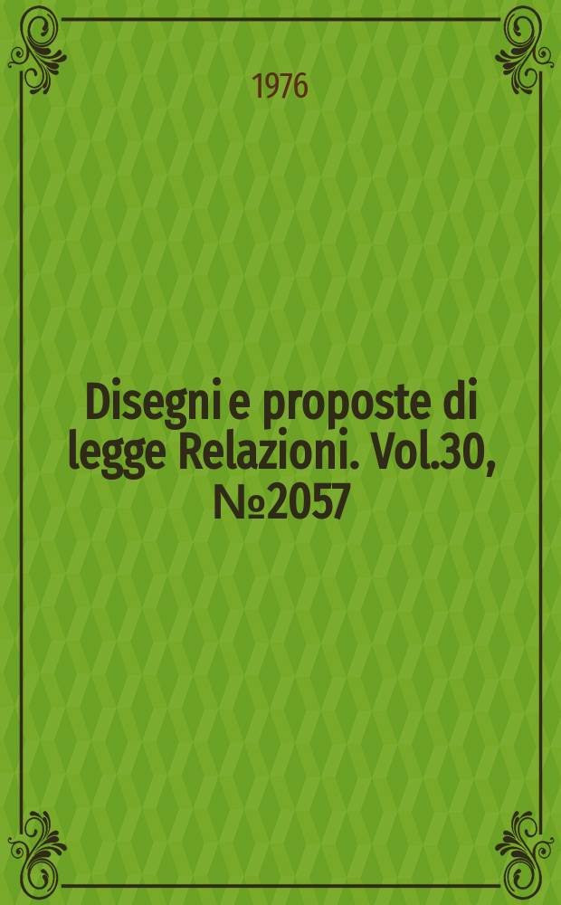 Disegni e proposte di legge Relazioni. Vol.30, №2057