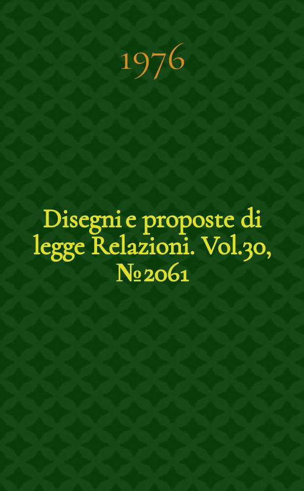 Disegni e proposte di legge Relazioni. Vol.30, №2061