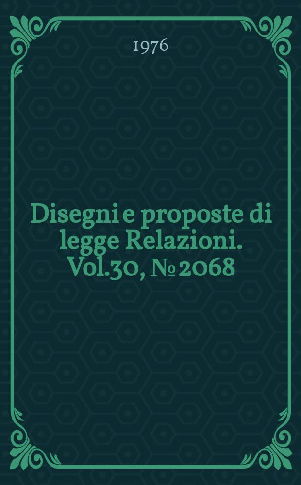 Disegni e proposte di legge Relazioni. Vol.30, №2068