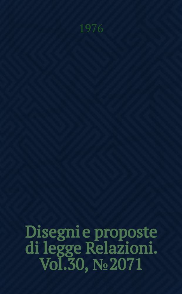 Disegni e proposte di legge Relazioni. Vol.30, №2071