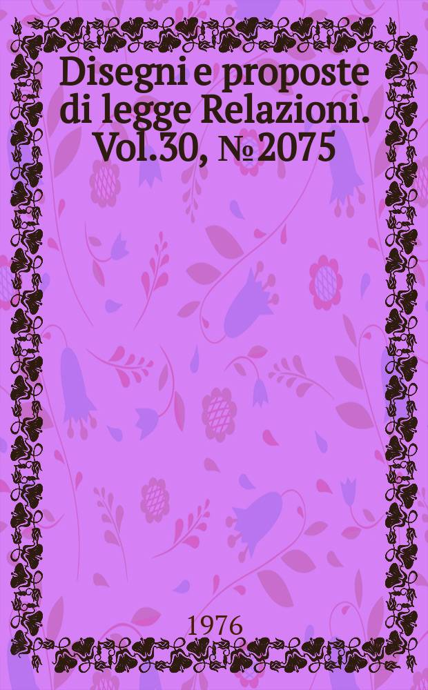Disegni e proposte di legge Relazioni. Vol.30, №2075
