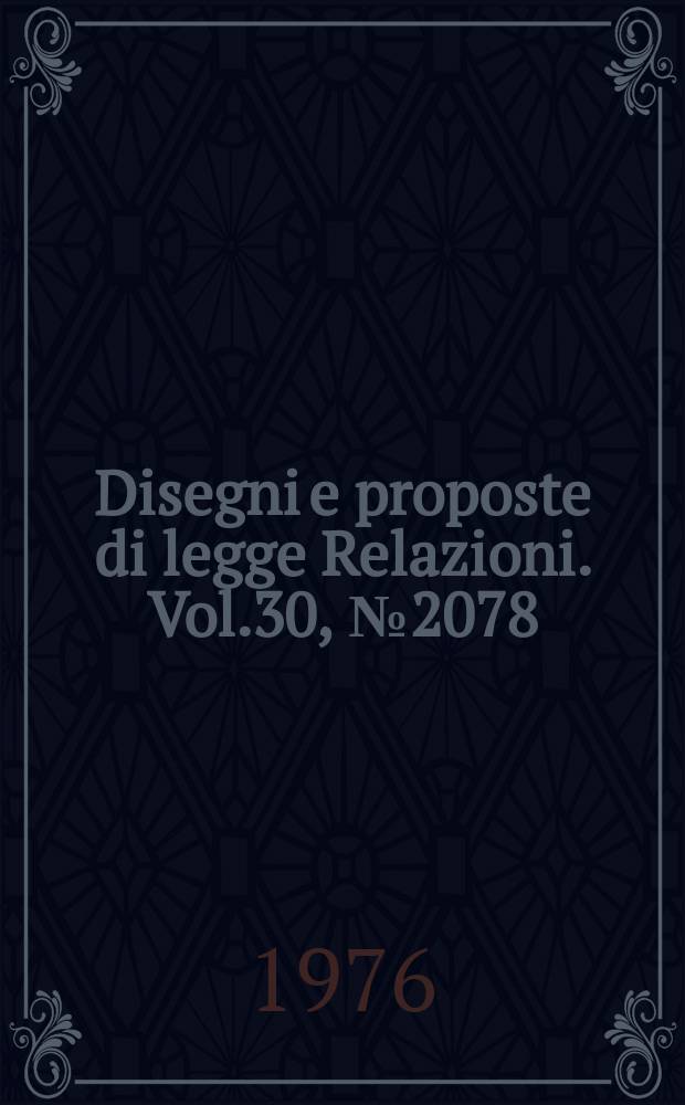 Disegni e proposte di legge Relazioni. Vol.30, №2078