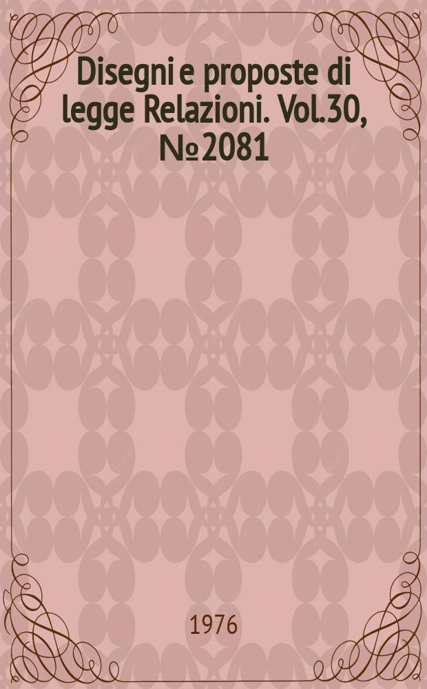 Disegni e proposte di legge Relazioni. Vol.30, №2081